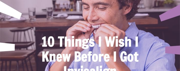 10 Things I Wish I Knew Before I Got Invisalign